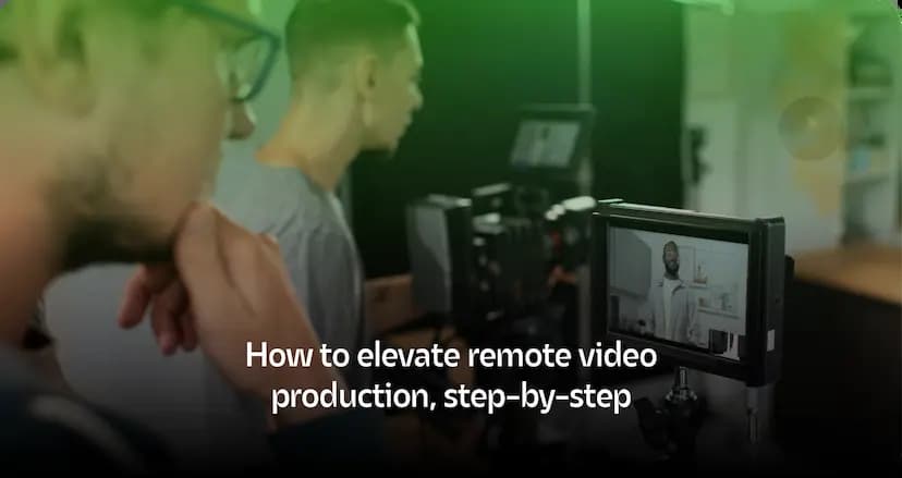 How to Elevate Remote Video Production, Step-by-Step