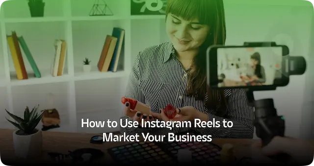How to Use Instagram Reels for Business: Boost Engagement & Sales